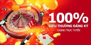 100% thưởng đăng ký mọi sảnh casino