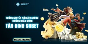 Shbet - Khuyến Mãi Siêu Khủng Thưởng Chào Mừng Tân Binh SHbet 