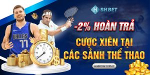 SHBET-2% Hoàn Trả Cược Xiên Tại Các Sảnh Thể Thao Hot nhất