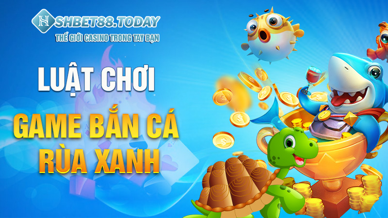 Luật chơi game Bắn cá Rùa xanh