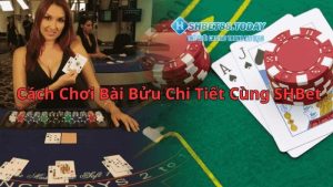 Cách Chơi Bài Bửu Chi Tiết Cùng SHBet